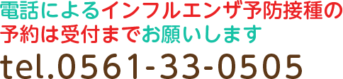 電話によるインフルエンザ予防接種の予約は受付までお願いします tel.0561-33-0505